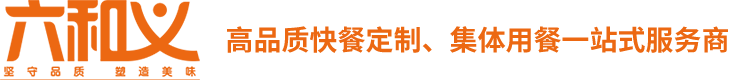 安徽六和义-合肥快餐|食堂承包|商务|会议用餐|快餐配送|盒饭配送|企业团膳|营养快餐-官网电话:4006666796